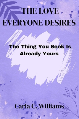 The Love Everyone Desires: The thing you seek i... B0CJXCNX9J Book Cover