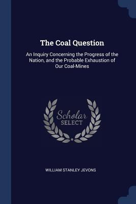 The Coal Question: An Inquiry Concerning the Pr... 1376549131 Book Cover