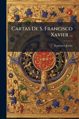 Cartas De S. Francisco Xavier ... [Spanish] 1024384667 Book Cover