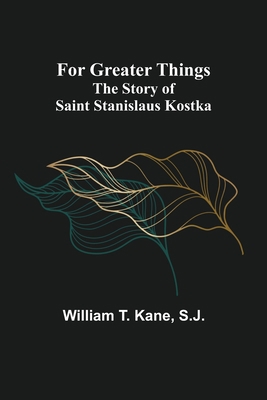 For Greater Things: The Story of Saint Stanisla... 9356086419 Book Cover