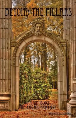 Beyond the Pillars: An Anthology of Pagan Fantasy 1492760978 Book Cover