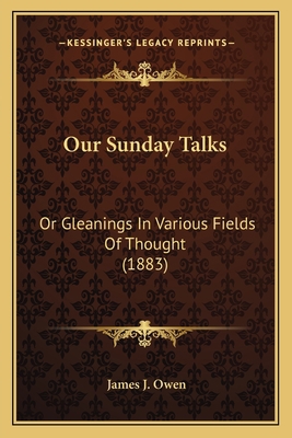 Our Sunday Talks: Or Gleanings In Various Field... 1165538903 Book Cover