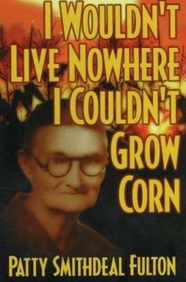 I Wouldnt Live Nowhere I Couldnt Grow Corn 0932807550 Book Cover