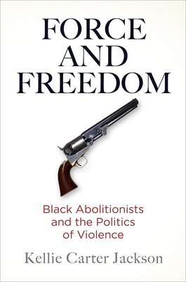 Force and Freedom: Black Abolitionists and the ... 0812251156 Book Cover