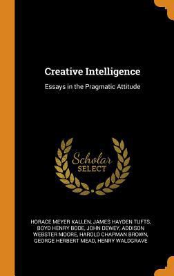 Creative Intelligence: Essays in the Pragmatic ... 0344118517 Book Cover