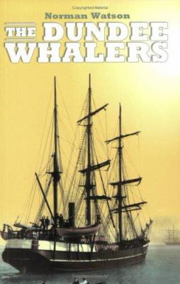 The Dundee Whalers: 1750-1914 1862322074 Book Cover