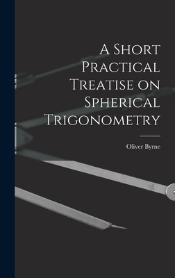 A Short Practical Treatise on Spherical Trigono... 1015904327 Book Cover