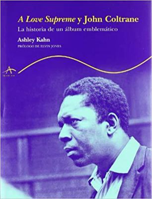 A Love Supreme y John Coltrane: La historia de ... [Spanish] 8484282023 Book Cover