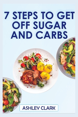 7 Steps to Get Off Sugar and Carbs B0C5GNTKLP Book Cover