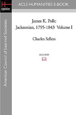 James K. Polk: Jacksonian, 1795-1843 Volume I 1597404357 Book Cover