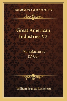 Great American Industries V3: Manufactures (1900) 1166596877 Book Cover