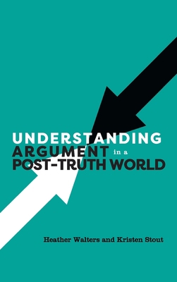 Understanding Argument in a Post-Truth World 1516574389 Book Cover