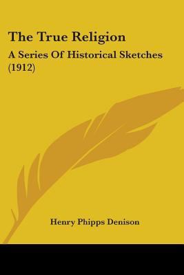 The True Religion: A Series Of Historical Sketc... 0548706271 Book Cover