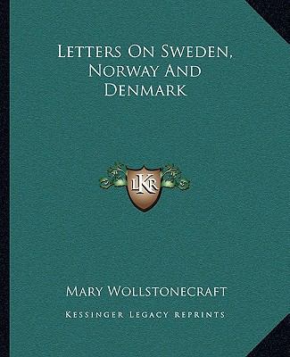 Letters On Sweden, Norway And Denmark 1162670746 Book Cover