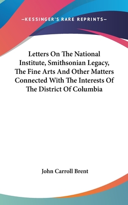 Letters On The National Institute, Smithsonian ... 0548514623 Book Cover