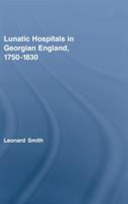Lunatic Hospitals in Georgian England, 1750-1830 0415375169 Book Cover