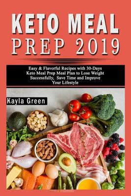 Keto Meal Prep 2019: Easy & Flavorful Recipes with 30-Days Keto Meal Prep Meal Plan to Lose Weight Successfully, Save Time and Improve Your Lifestyle 179826434X Book Cover