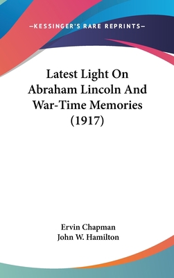 Latest Light on Abraham Lincoln and War-Time Me... 1436500052 Book Cover