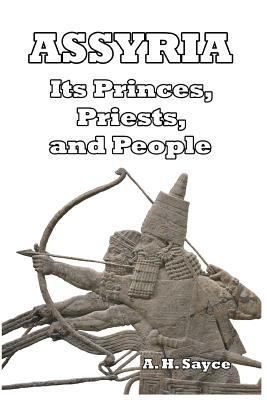 Assyria: Its Princes, Priests, and People 1389306623 Book Cover