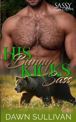 His Bunny Kicks Sass: Sassy Ever After 1725051478 Book Cover