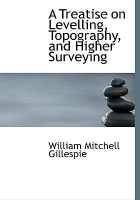 A Treatise on Levelling, Topography, and Higher... [Large Print] 0554651335 Book Cover