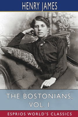 The Bostonians, Vol. I (Esprios Classics) 1006805117 Book Cover