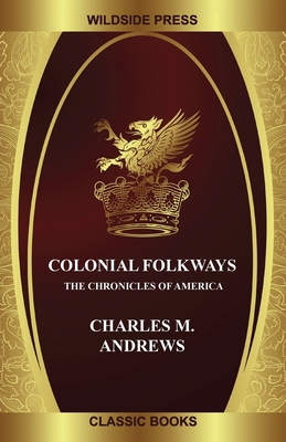 Colonial Folkways: The Chronicles of America 147945012X Book Cover