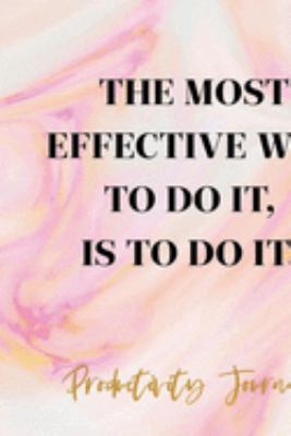 The Most Effective Way To Do It, Is To Do It.: Productivity Planner Notebook Journal Composition Blank Lined Diary Notepad 120 Pages Paperback Ink