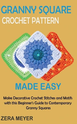 Granny Square Crochet Patterns Made Easy: Make ... 1955935521 Book Cover