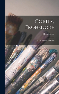 Goritz, Frohsdorf: Ou Les Stations De L'exil [French] 1018373799 Book Cover