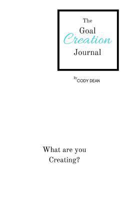 The Goal Creation Journal: Creating Your Goals ... 1718718799 Book Cover