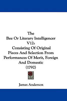 The Bee or Literary Intelligencer V12: Consisti... 1104578158 Book Cover