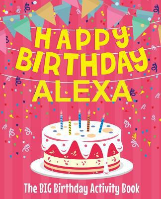 Happy Birthday Alexa - The Big Birthday Activit... 1986617793 Book Cover