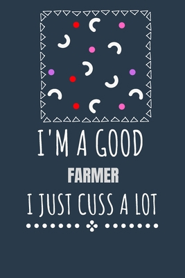 I'm a Good Farmer I Just Cuss a Lot: Keep Track... B087SFZ5B1 Book Cover
