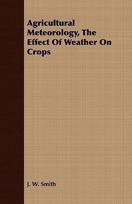 Agricultural Meteorology, The Effect Of Weather... 1408666634 Book Cover