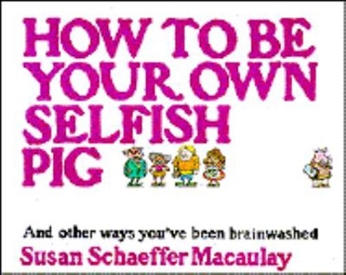 How to Be Your Own Selfish Pig, And Other Ways ... 0891915303 Book Cover