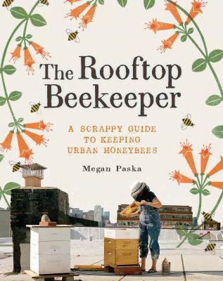 The Rooftop Beekeeper: A Scrappy Guide to Keepi... 1452107580 Book Cover