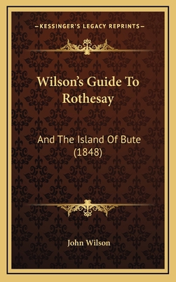 Wilson's Guide To Rothesay: And The Island Of B... 1165838958 Book Cover