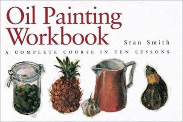 Oil Painting Workbook: A Complete Course in Ten... 0715313568 Book Cover