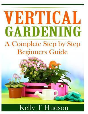 Vertical Gardening: A Complete Step By Step Gui... 1497564395 Book Cover
