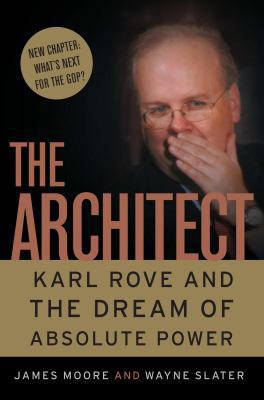 The Architect: Karl Rove and the Dream of Absol... 0307237931 Book Cover