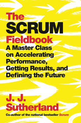 The Scrum Fieldbook: A Master Class on Accelera... 0525573216 Book Cover