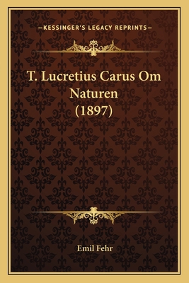 T. Lucretius Carus Om Naturen (1897) [Swedish] 1167192648 Book Cover