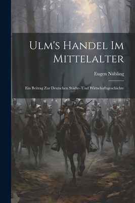 Ulm's Handel Im Mittelalter: Ein Beitrag Zur De... [German] 1022478958 Book Cover