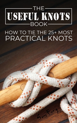 The Useful Knots Book: How to Tie the 25+ Most ... 1925979903 Book Cover