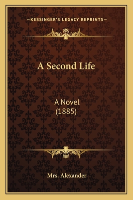 A Second Life: A Novel (1885) 1166486060 Book Cover