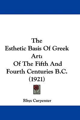 The Esthetic Basis Of Greek Art: Of The Fifth A... 1104438259 Book Cover