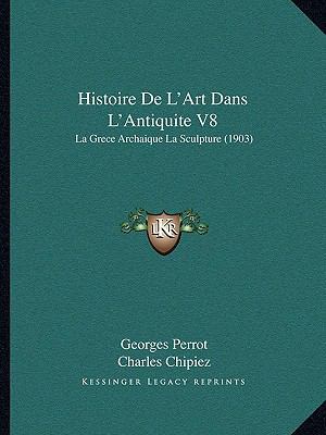 Histoire De L'Art Dans L'Antiquite V8: La Grece... [French] 1167734637 Book Cover