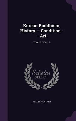 Korean Buddhism, History -- Condition -- Art: T... 1341164330 Book Cover