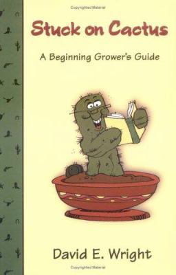 Stuck on Cactus: A Beginning Grower's Guide 1574270567 Book Cover